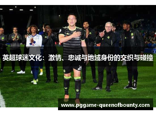 英超球迷文化：激情、忠诚与地域身份的交织与碰撞