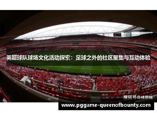 英超球队球场文化活动探索：足球之外的社区聚集与互动体验