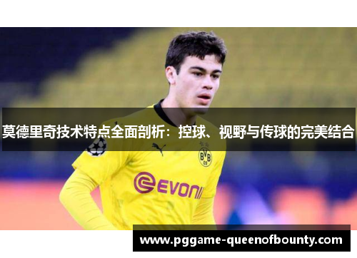 莫德里奇技术特点全面剖析：控球、视野与传球的完美结合