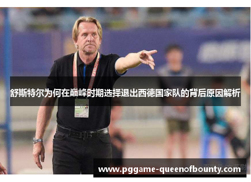 舒斯特尔为何在巅峰时期选择退出西德国家队的背后原因解析 舒斯特尔为何在巅峰时期选择退出西德国家队的背后原因解析