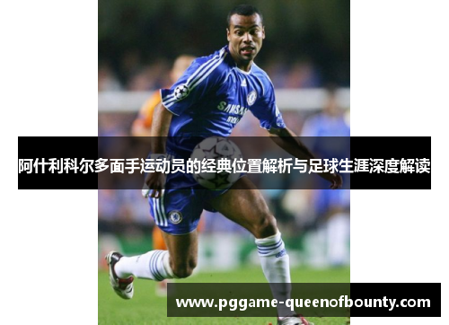阿什利科尔多面手运动员的经典位置解析与足球生涯深度解读