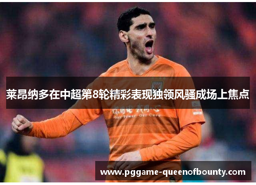 莱昂纳多在中超第8轮精彩表现独领风骚成场上焦点