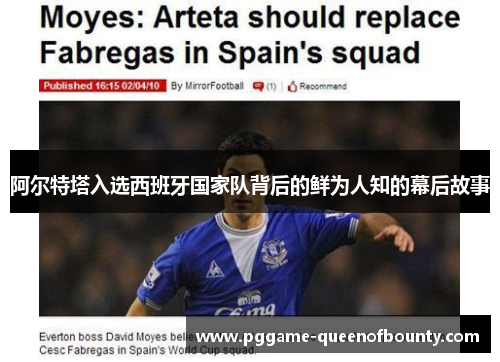 阿尔特塔入选西班牙国家队背后的鲜为人知的幕后故事 阿尔特塔入选西班牙国家队背后的鲜为人知的幕后故事