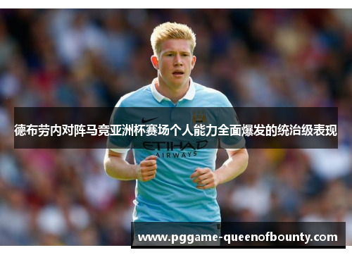 德布劳内对阵马竞亚洲杯赛场个人能力全面爆发的统治级表现