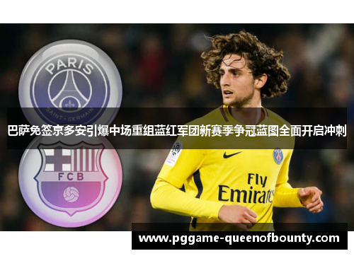 巴萨免签京多安引爆中场重组蓝红军团新赛季争冠蓝图全面开启冲刺