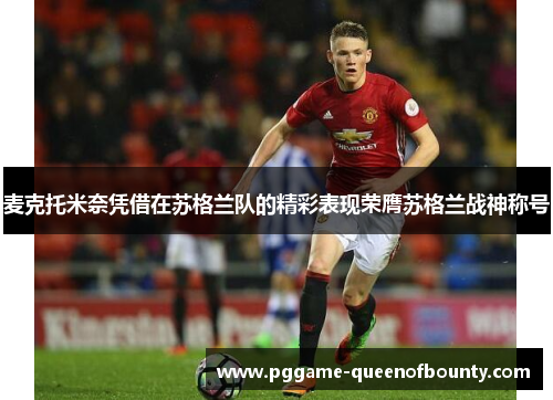 麦克托米奈凭借在苏格兰队的精彩表现荣膺苏格兰战神称号
