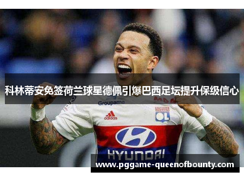 科林蒂安免签荷兰球星德佩引爆巴西足坛提升保级信心 科林蒂安免签荷兰球星德佩引爆巴西足坛提升保级信心