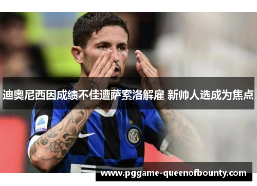 迪奥尼西因成绩不佳遭萨索洛解雇 新帅人选成为焦点 迪奥尼西因成绩不佳遭萨索洛解雇 新帅人选成为焦点